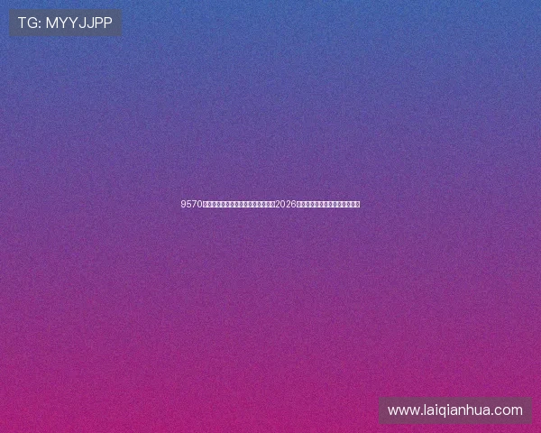 9570澳门金沙官方网站网页版:全面解析2026世界杯赛事最新动态与精彩瞬间